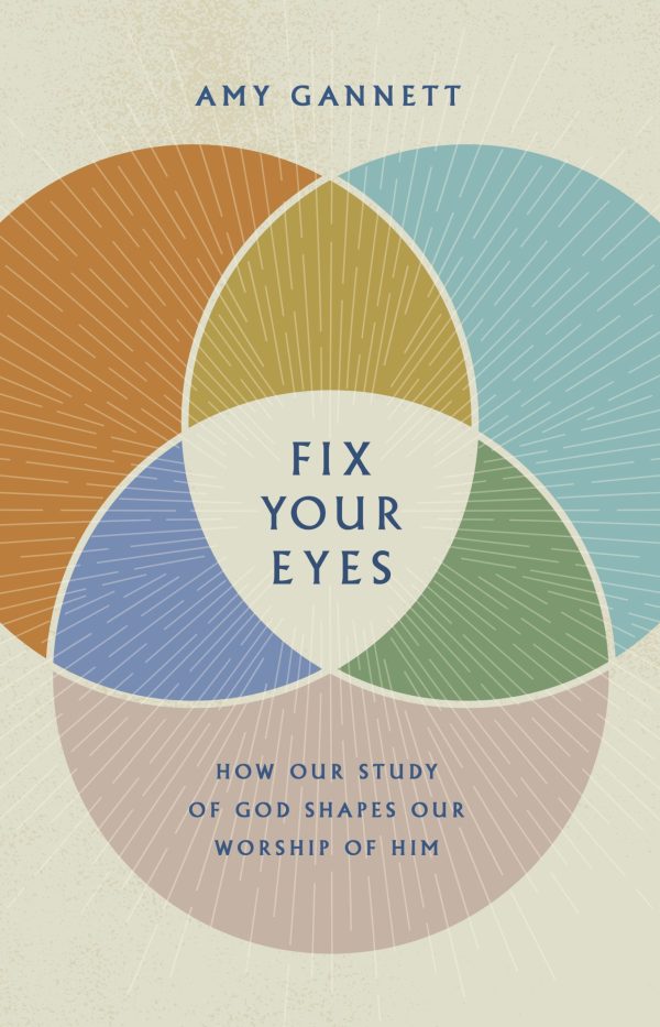 Fix Your Eyes: How Our Study of God Shapes Our Worship of Him | O#Religion Discount